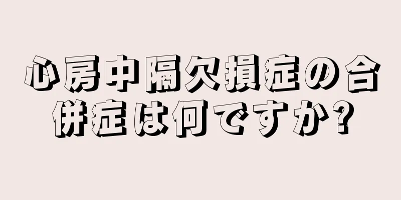 心房中隔欠損症の合併症は何ですか?