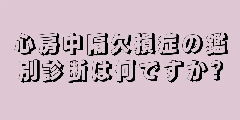 心房中隔欠損症の鑑別診断は何ですか?