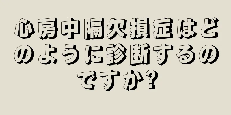 心房中隔欠損症はどのように診断するのですか?