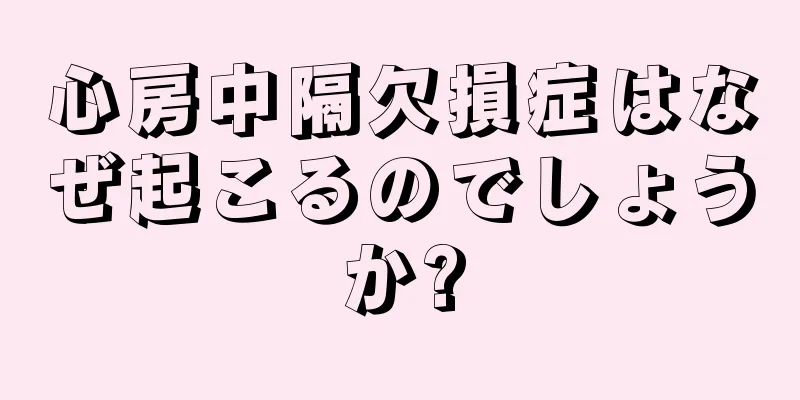 心房中隔欠損症はなぜ起こるのでしょうか?