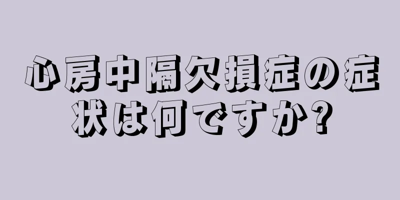 心房中隔欠損症の症状は何ですか?