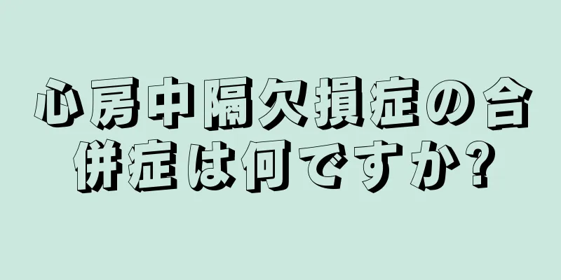 心房中隔欠損症の合併症は何ですか?