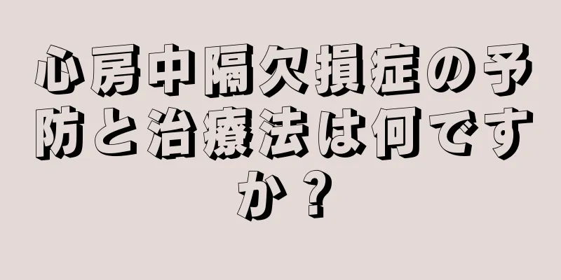 心房中隔欠損症の予防と治療法は何ですか？