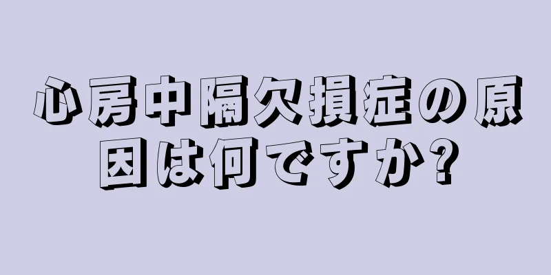心房中隔欠損症の原因は何ですか?