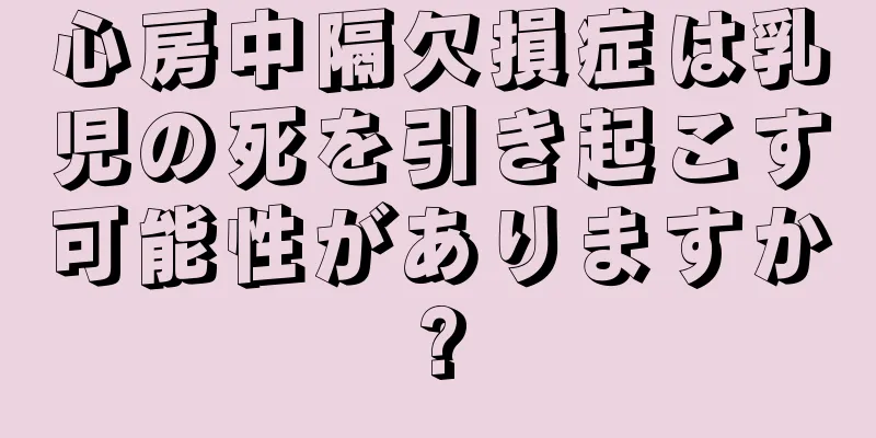 心房中隔欠損症は乳児の死を引き起こす可能性がありますか?