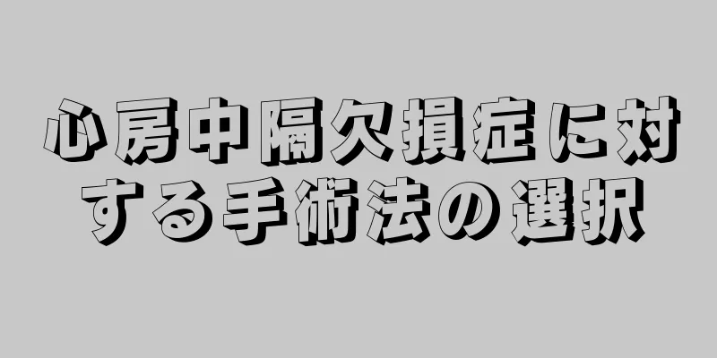 心房中隔欠損症に対する手術法の選択
