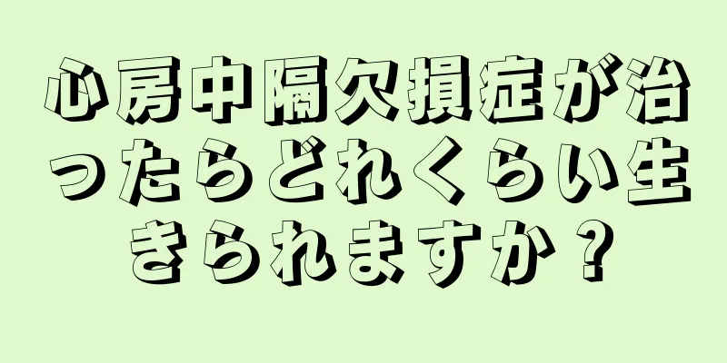 心房中隔欠損症が治ったらどれくらい生きられますか？