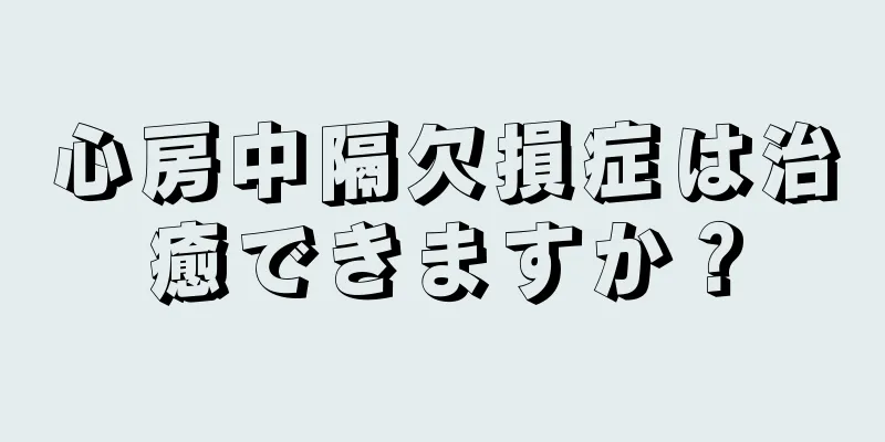 心房中隔欠損症は治癒できますか？
