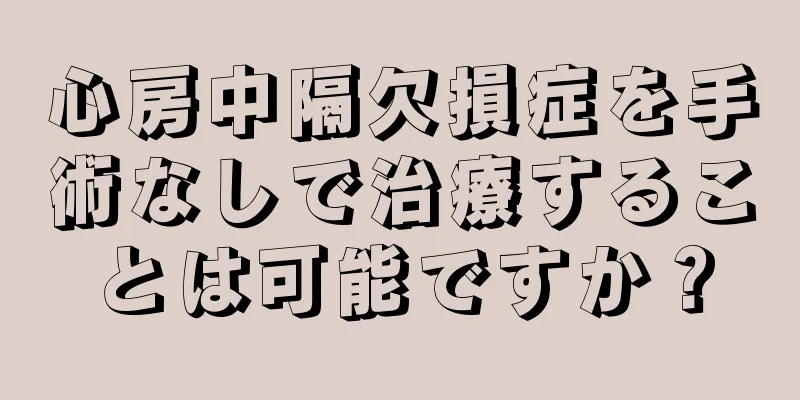 心房中隔欠損症を手術なしで治療することは可能ですか？