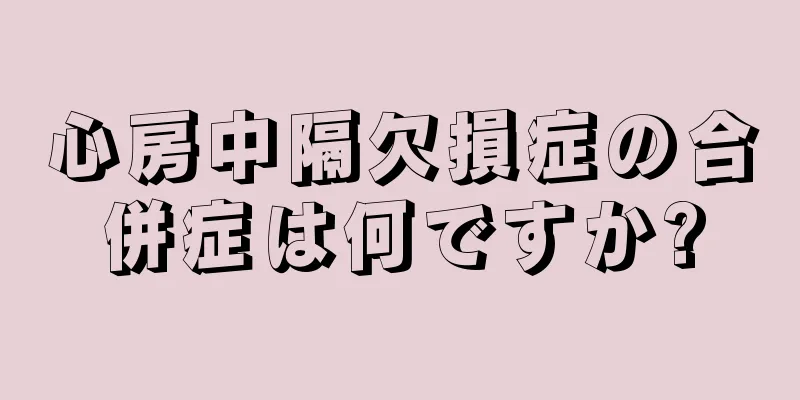 心房中隔欠損症の合併症は何ですか?