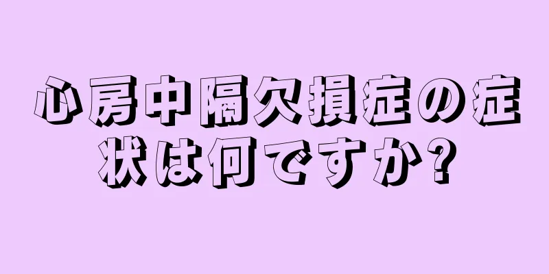 心房中隔欠損症の症状は何ですか?