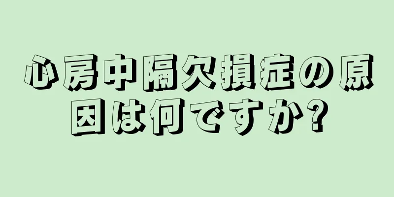 心房中隔欠損症の原因は何ですか?