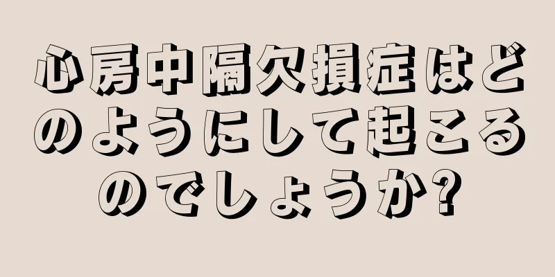 心房中隔欠損症はどのようにして起こるのでしょうか?