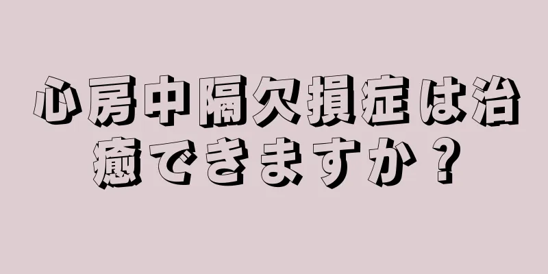 心房中隔欠損症は治癒できますか？