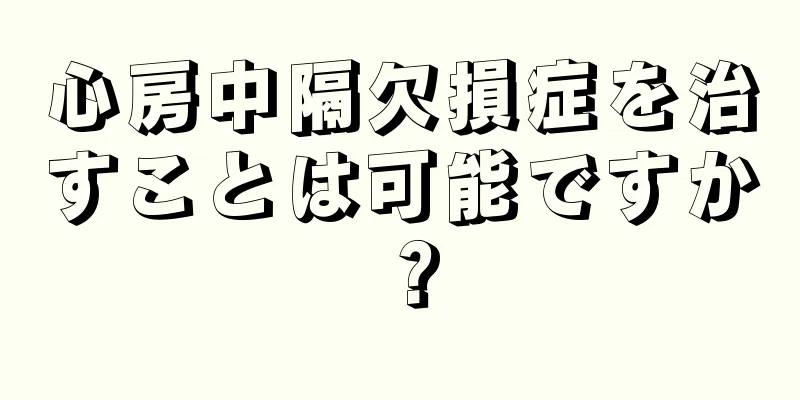 心房中隔欠損症を治すことは可能ですか？