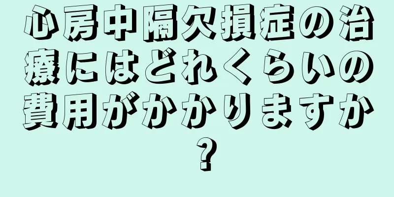 心房中隔欠損症の治療にはどれくらいの費用がかかりますか？