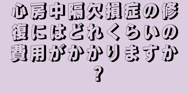 心房中隔欠損症の修復にはどれくらいの費用がかかりますか？