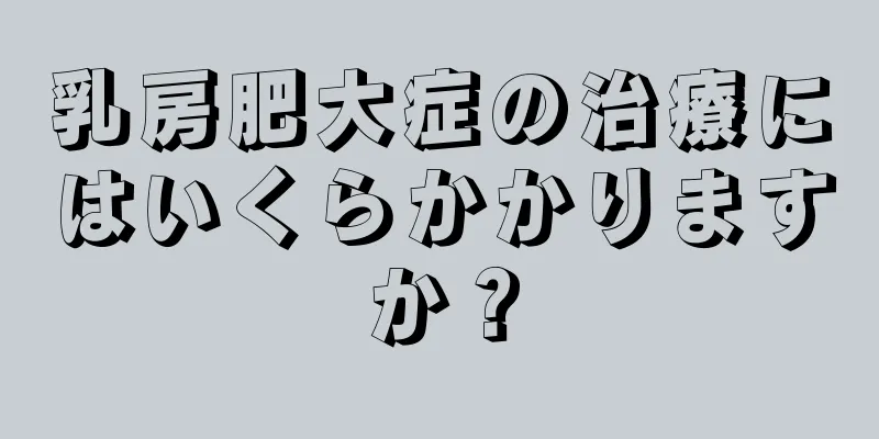 乳房肥大症の治療にはいくらかかりますか？