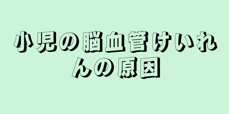 小児の脳血管けいれんの原因