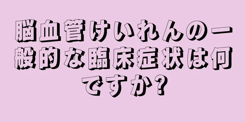 脳血管けいれんの一般的な臨床症状は何ですか?