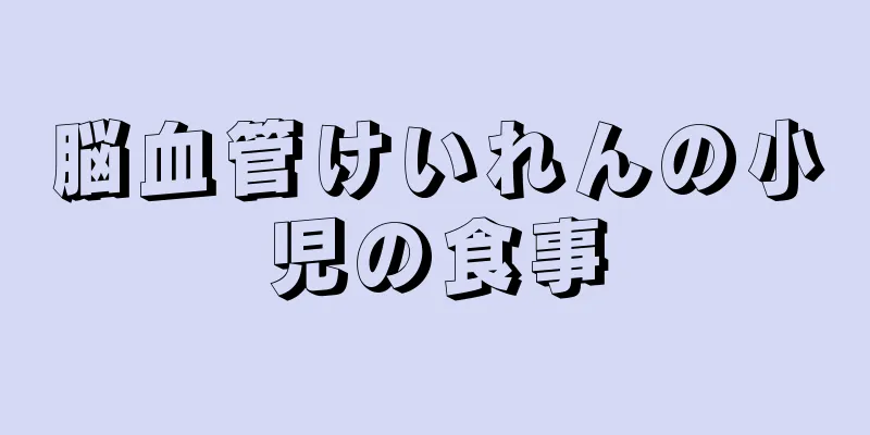 脳血管けいれんの小児の食事