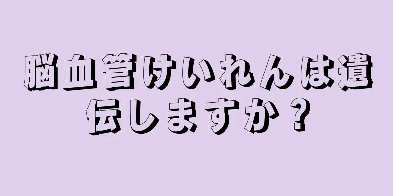 脳血管けいれんは遺伝しますか？