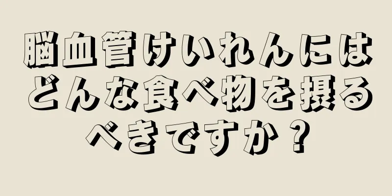 脳血管けいれんにはどんな食べ物を摂るべきですか？