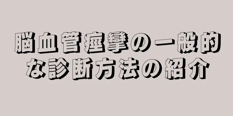 脳血管痙攣の一般的な診断方法の紹介