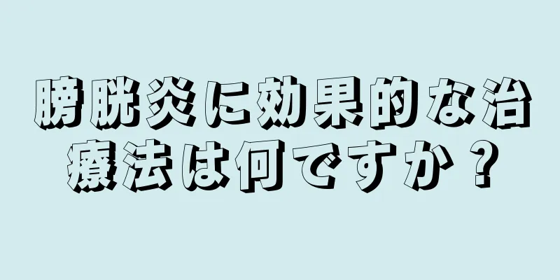 膀胱炎に効果的な治療法は何ですか？