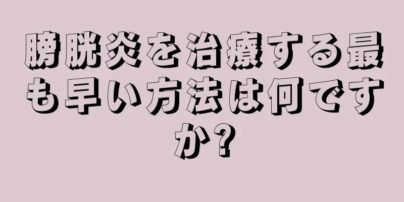 膀胱炎を治療する最も早い方法は何ですか?