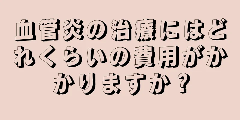 血管炎の治療にはどれくらいの費用がかかりますか？