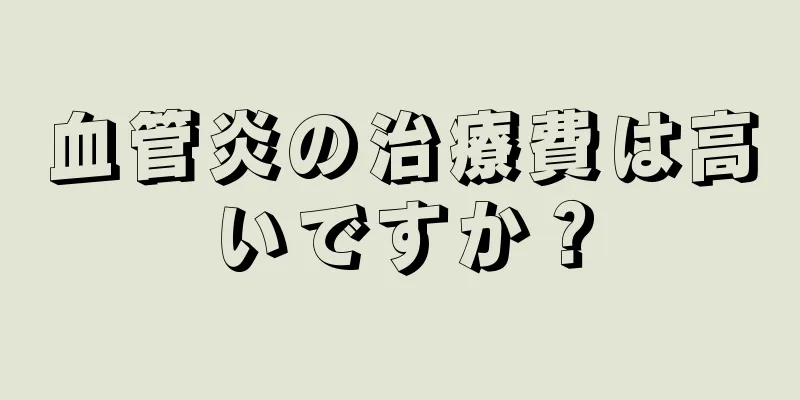 血管炎の治療費は高いですか？