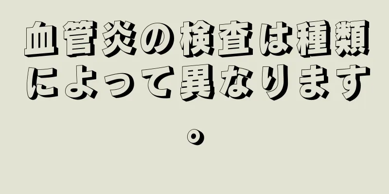 血管炎の検査は種類によって異なります。