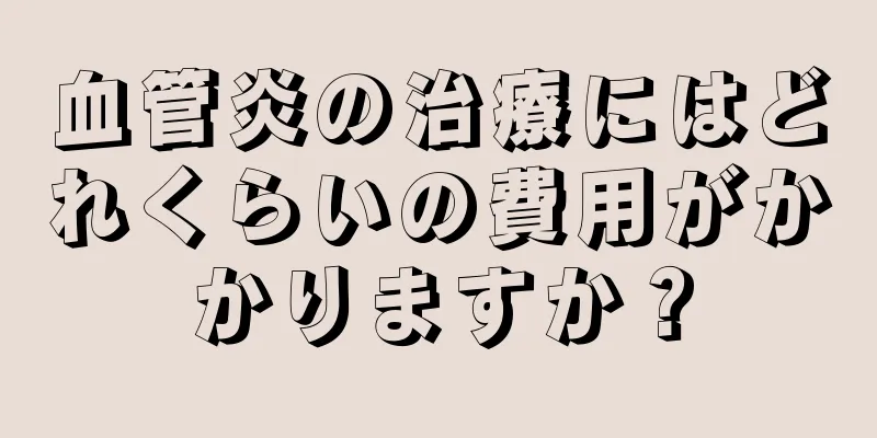 血管炎の治療にはどれくらいの費用がかかりますか？