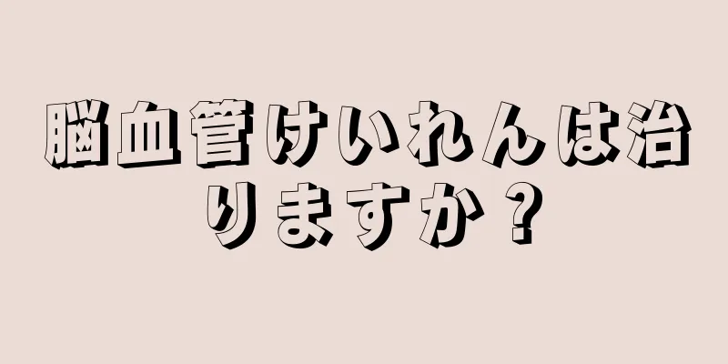 脳血管けいれんは治りますか？