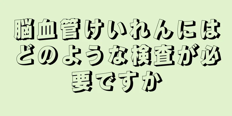脳血管けいれんにはどのような検査が必要ですか