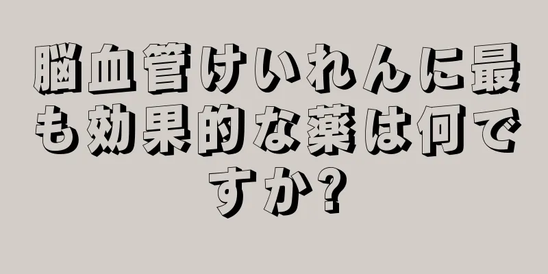 脳血管けいれんに最も効果的な薬は何ですか?