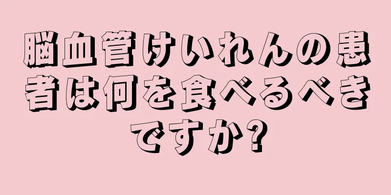 脳血管けいれんの患者は何を食べるべきですか?
