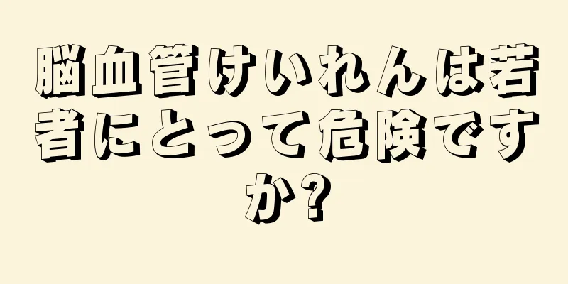 脳血管けいれんは若者にとって危険ですか?