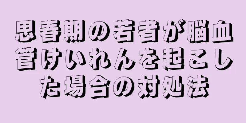 思春期の若者が脳血管けいれんを起こした場合の対処法