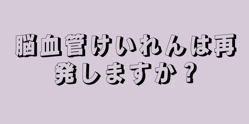 脳血管けいれんは再発しますか？