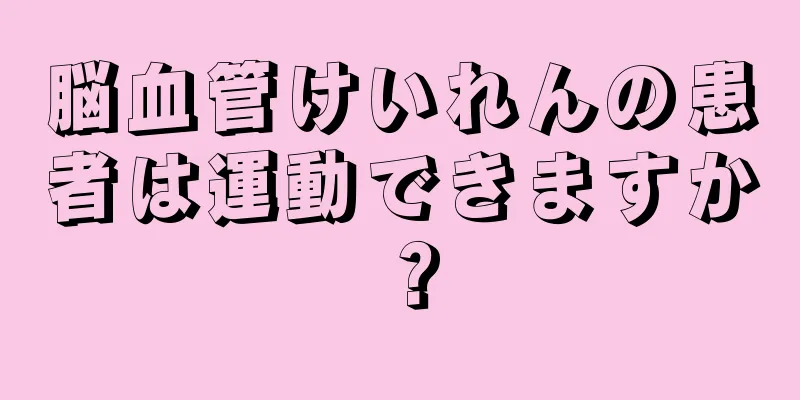 脳血管けいれんの患者は運動できますか？