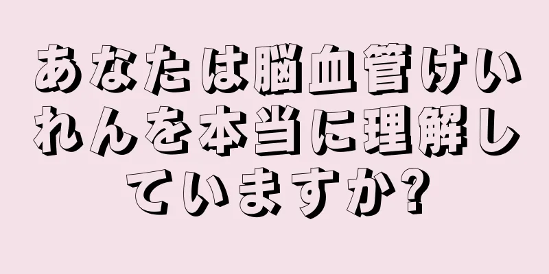 あなたは脳血管けいれんを本当に理解していますか?