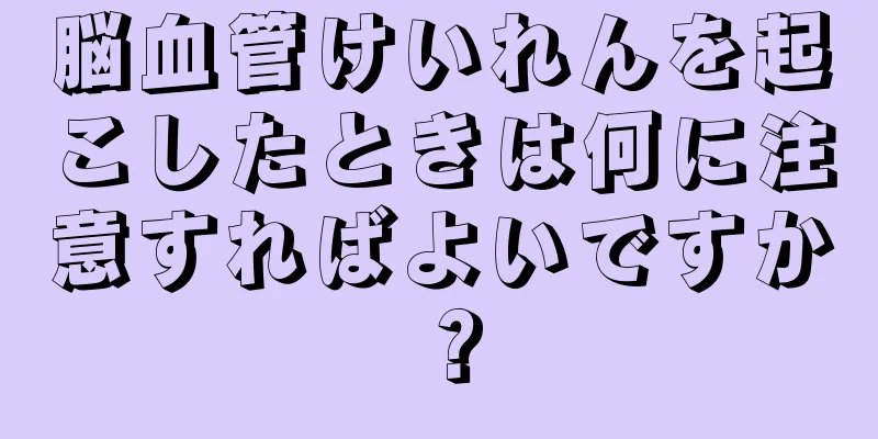 脳血管けいれんを起こしたときは何に注意すればよいですか？