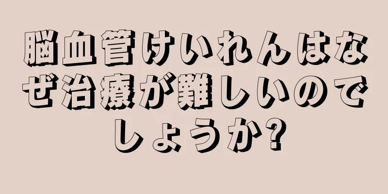 脳血管けいれんはなぜ治療が難しいのでしょうか?