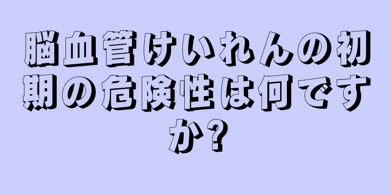 脳血管けいれんの初期の危険性は何ですか?