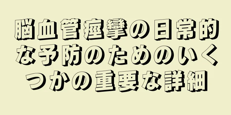 脳血管痙攣の日常的な予防のためのいくつかの重要な詳細
