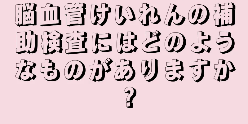 脳血管けいれんの補助検査にはどのようなものがありますか？