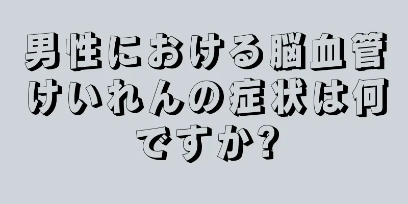 男性における脳血管けいれんの症状は何ですか?