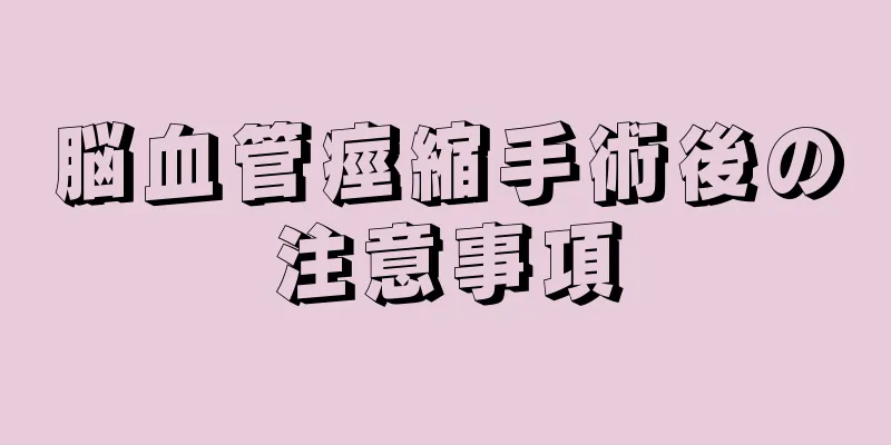 脳血管痙縮手術後の注意事項